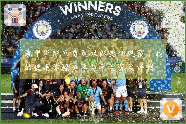 意甲买球网首页功能变化观察，我的使用体验分享与平台深度评测