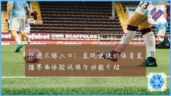 亿德买球入口：直观便捷的体育直播界面体验说明与功能介绍