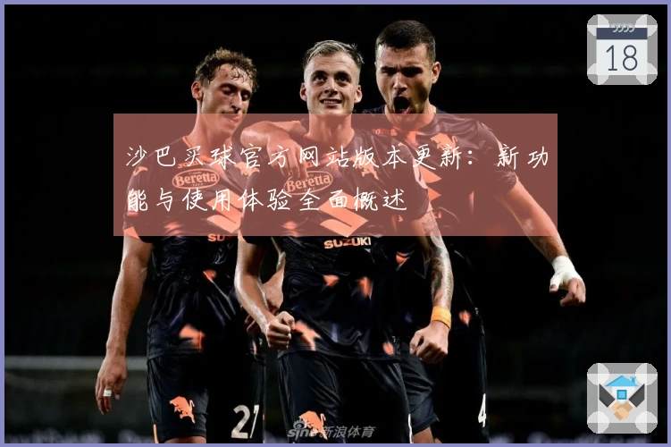沙巴买球官方网站版本更新:新功能与使用体验全面概述