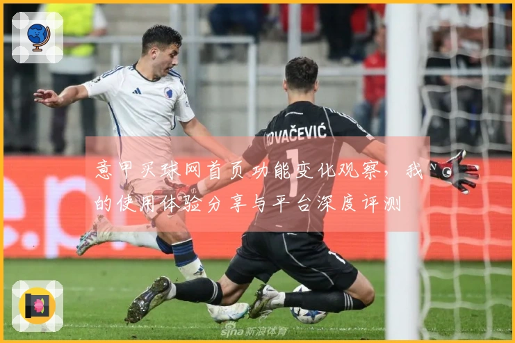 意甲买球网首页功能变化观察，我的使用体验分享与平台深度评测