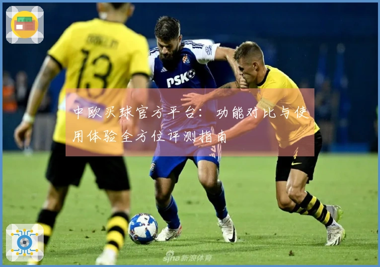 中欧买球官方平台：功能对比与使用体验全方位评测指南