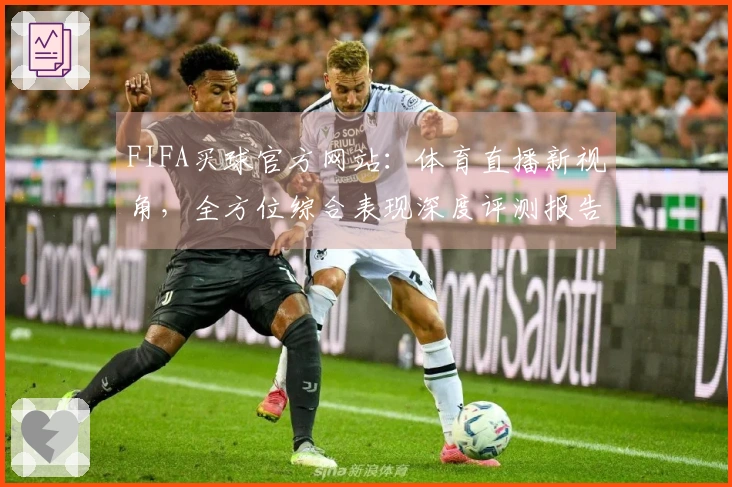 FIFA买球官方网站：体育直播新视角，全方位综合表现深度评测报告