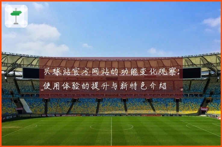 买球站官方网站的功能变化观察：使用体验的提升与新特色介绍